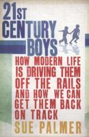 21st Century Boys: How Modern Life is Driving Them Off the Rails and How We Can Get Them Back on Track 1409103382 Book Cover