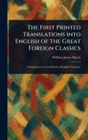 The First Printed Translations Into English of the Great Foreign Classics 1023394766 Book Cover