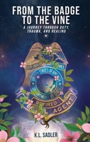 From the Badge to the Vine: A Journey Through Duty, Trauma, and Healing B0GWVXWXW1 Book Cover