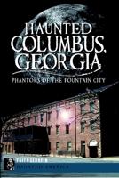 Haunted Columbus, Georgia:: Phantoms of the Fountain City 1609495527 Book Cover