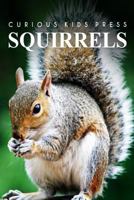 Squirrel - Curious Kids Press: Kids Book about Animals and Wildlife, Children's Books 4-6 1497506980 Book Cover