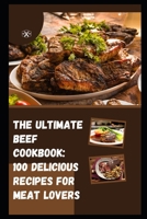 The Ultimate Beef Cookbook: 100 Delicious Recipes for Meat Lovers B0C5K69VDS Book Cover
