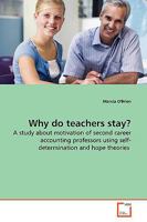 Why do teachers stay?: A study about motivation of second career accounting professors using self-determination and hope theories 3639169395 Book Cover