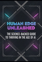 Human Edge Unleashed: The Science-Backed Guide to Thriving in the Age of AI B0FRZ6RTMT Book Cover
