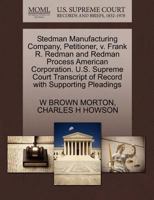 Stedman Manufacturing Company, Petitioner, v. Frank R. Redman and Redman Process American Corporation. U.S. Supreme Court Transcript of Record with Supporting Pleadings 1270441760 Book Cover