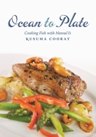 Ocean to Plate: Cooking Fish with Hawai'i's Kusuma Cooray 0824838904 Book Cover