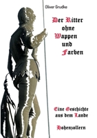 Der Ritter ohne Wappen und Farben: Eine Geschichte aus dem Lande Hohenzollern (German Edition) 3749796483 Book Cover