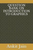 QUESTION BANK ON INTRODUCTION TO GRAPHICS 1796805149 Book Cover