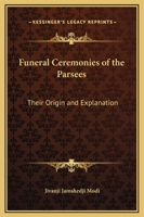 Funeral Ceremonies of the Parsees: Their Origin and Explanation 0766179109 Book Cover