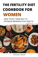 The Fertility Diet Cookbook for Women: How to eat your way to Optimum Productive Health B0BW2GWJ78 Book Cover