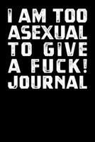 I Am Too Asexual To Give A Fuck Journal 1702165981 Book Cover
