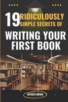 19 Ridiculously Simple Secrets of Writing Your First Book: A Step-by-Step Guide to Becoming a Published Author B0DYQJ9B1C Book Cover