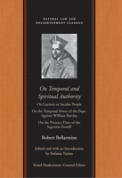 On Temporal and Spiritual Authority: On Laymen or Secular People On the Temporal Power of the Pope. Against William Barclay On the Primary Duty of the Supreme Pontiff 0865977178 Book Cover