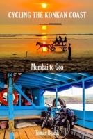 Cycling the Konkan Coast: Mumbai to Goa: A Quiet Journey Along India’s Western Coast B0GWQH9XXH Book Cover
