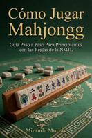 Cómo Jugar Mahjongg: Guía Paso a Paso Para Principiantes con las Reglas de la NMJL (Spanish Edition) 196863908X Book Cover