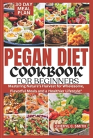 Pegan Diet Cookbook For Beginners: Mastering Nature's Harvest for Wholesome, Flavourful Meals and a Healthier Lifestyle B0CV54P4XC Book Cover