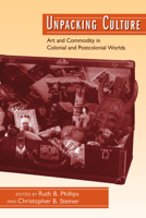 Unpacking Culture: Art and Commodity in Colonial and Postcolonial Worlds 0520207971 Book Cover
