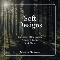 Soft Designs: Ramblings of the Interim Pictures & Poems 1664132899 Book Cover