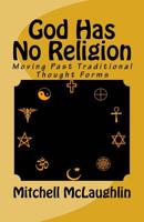 God Has No Religion: Moving Past Traditional Thought Forms 1530474248 Book Cover