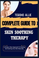 COMPLETE GUIDE TO SKIN SOOTHING THERAPY: A Simple, Clear Approach To Healing And Calming Your Skin Naturally B0FND4NJVH Book Cover