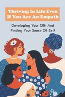 Thriving In Life Even If You Are An Empath: Developing Your Gift And Finding Your Sense Of Self: How To Master Being An Empath B0948N66DM Book Cover
