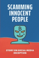 Scamming Innocent People: Story On Social Media Deception: Avoid Online Fraud B097XBP9SG Book Cover