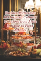 Parisian Perfection: 105 Inspired Culinary Creations from Alain Ducasse au Plaza Athénée B0CRRZG7XT Book Cover