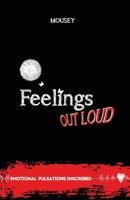 Feelings Out Loud: Emotional Pulsations Inscribed Poetry B0BY5HRVM8 Book Cover