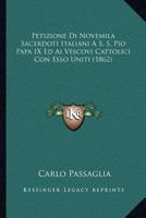 Petizione Di Novemila Sacerdoti Italiani A S. S. Pio Papa IX Ed Ai Vescovi Cattolici Con Esso Uniti (1862) 1147590427 Book Cover