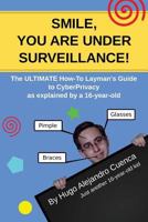 SMILE, you are under Surveillance!: The ULTIMATE HOW-TO LAYMAN'S GUIDE to CyberPrivacy, as explained by a 16-year-old. 1979471320 Book Cover