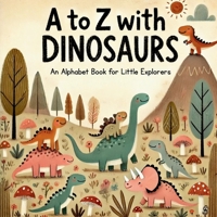 A to Z with Dinosaurs: Discover and Learn the Alphabet with 26 Delightful Prehistoric Friends! B0F5P246Q2 Book Cover
