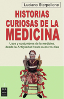 Historias curiosas de la medicina: Usos y costumbres de la medicina, desde la antigüedad hasta nuestros días (Ciencia) 8496924599 Book Cover