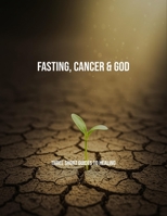 Fasting, Cancer & God: Three Short Guides To Healing B0FPCKV715 Book Cover