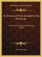 The Processes Of Life Revealed By The Microscope: A Plea For Physiological Histology 1277563934 Book Cover