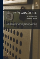 Fifty Years Since: An Address, Delivered Before the Alumni of the University of North Carolina, on T 1246708485 Book Cover