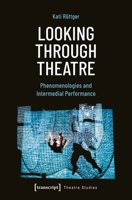 Looking Through Theatre: Phenomenologies and Intermedial Performance (Theater) 3837680061 Book Cover