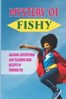 Mystery Of Fishy: Amazing Adventures And Teaching Kids Believe In Themselves: Goodnight Book For Kids null Book Cover