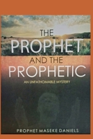 THE PROPHET AND THE PROPHETIC An Unfathomable Mystery B0BFNJ83F2 Book Cover