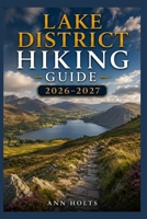 LAKE DISTRICT HIKING GUIDE 2026-2027: Best Trails, Beginner and Solo Hike Tips, Waterfalls, Scenic Routes, and Itineraries (Ultimate Cruise & Hiking Adventure Series) B0H3328JCZ Book Cover