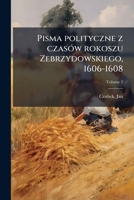 Pisma polityczne z czasÃ3w rokoszu Zebrzydowskiego, 1606-1608 (Polish Edition) 1024164942 Book Cover