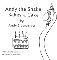 Andy the Snake Bakes a Cake: By Andy Sidewinder 0998291218 Book Cover