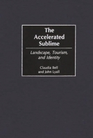 The Accelerated Sublime: Landscape, Tourism, and Identity 0275967093 Book Cover