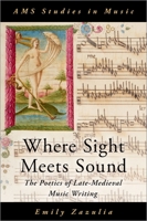 Where Sight Meets Sound: The Poetics of Late-Medieval Music Writing 0197551912 Book Cover