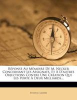 Réponse Au Mémoire De M. Necker Concernant Les Assignats, Et À D'autres Objections Contre Une Création Qui Les Porte À Deux Milliards... 1277612862 Book Cover