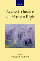 Access to Justice as a Human Right (Collected Courses of the Academy of European Law (Paperback Oxford)) 0199233098 Book Cover