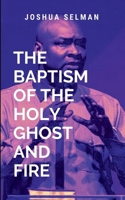 The Baptism Of The Holy Ghost And Fire: inspires believers to unlock their spiritual potential, embrace their divine calling, and step out into a life ... the supernatural power of the Holy Spirit. 9009939790 Book Cover
