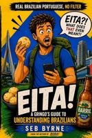 EITA!: A Gringo’s Guide to Understanding Brazilians (Bora! Brazilian Portuguese) B0HFWZKFNQ Book Cover