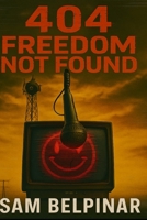404 Freedom Not Found: A Dystopian AI Thriller B0FD4Y1XM6 Book Cover