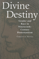 Divine Destiny: Gender and Race in Nineteenth-Century Protestantism 1604731710 Book Cover