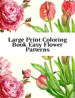 Large Print Coloring Book Easy Flower Patterns: An Adult Coloring Book with Bouquets, Wreaths, Swirls, Patterns, Decorations, Inspirational Designs, and Much More! B08R357BLL Book Cover